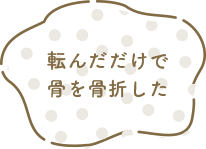 転んだだけで骨を骨折した